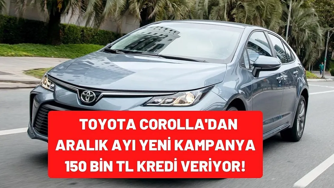 Toyota otomobil modellerinde Aralık ayı yeni kampanyalarını duyurdu! 150000 TL kredi veriyor