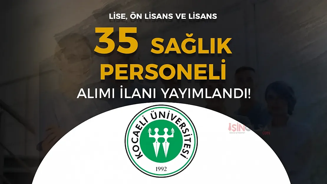 Kocaeli Üniversitesi'nden Dev Hamle: 35 Sağlık Personeli İçin Kapılar Açılıyor, Lise Mezunları Bile Şanslı!