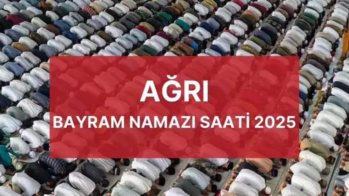 Bayram namazı saat kaçta? Bayram namazı nasıl kılınır, kaç rekat? AĞRI BAYRAM NAMAZI SAATİ 2025!