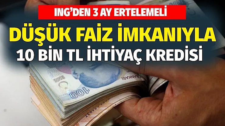 ING'den 3 ay ertelemeli kredi imkanı! Başvuranlara 1,64 faiz oranı ile 36 ay vadeli 10 bin lira ihtiyaç kredisi