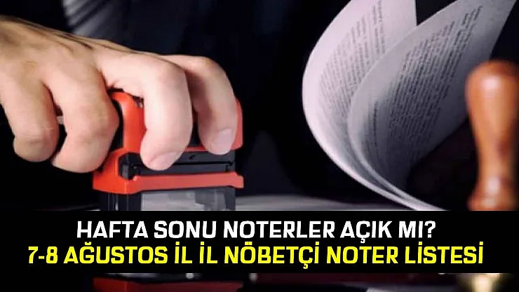 Hafta sonu nöbetçi noter çalışıyor mu? TNB 7-8 Ağustos Cumartesi Pazar Nöbetçi Noterler Listesi