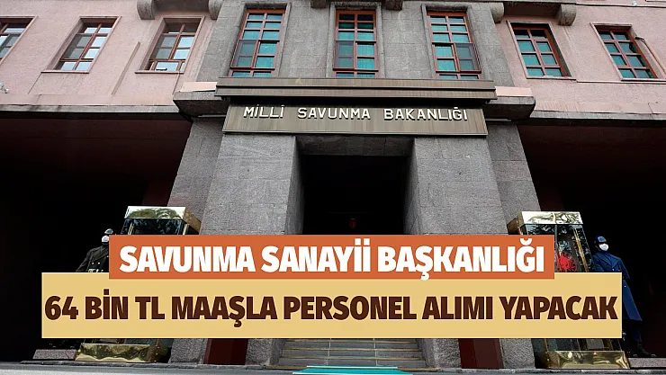 Savunma Sanayii Başkanlığı aylık 64 bin TL maaş ile personel alımı yapacak!