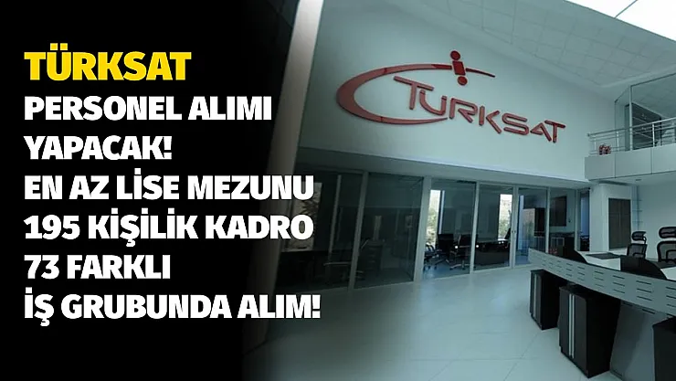 TÜRKSAT personel alımı yapacak! En az lise mezunu 195 kişilik kadro ile 73 farklı iş grubunda alım!