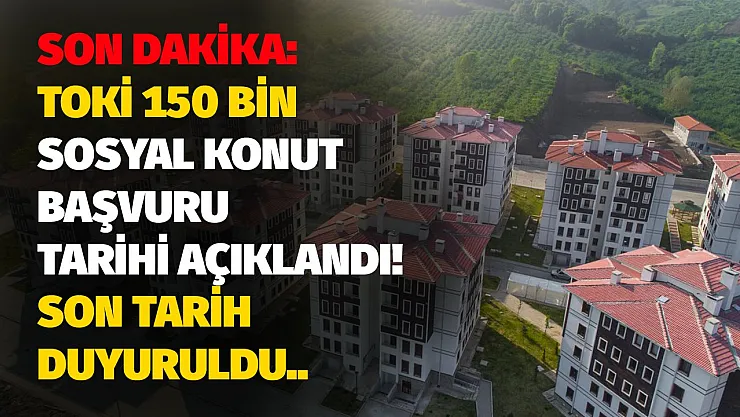 Heyecanlı bekleyiş resmen başladı: TOKİ 81 ilde 150 bin konut projesi için kollar sıvandı! Kesinleşmiş başvuru tarihi açıklandı hemen yerinizi alın