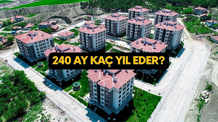 TOKİ vadesi kaç yıl: 240 ay kaç sene yapıyor?