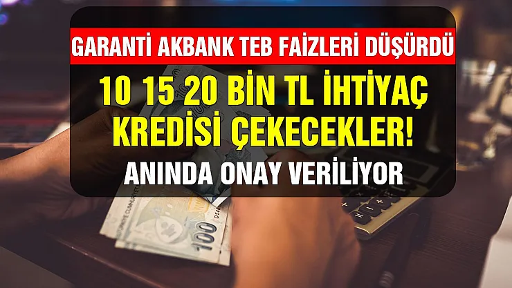10 15 20 bin TL ihtiyaç kredisi çekecekler dikkat! Garanti, Akbank, TEB faizleri düşürdü şimdi hemen onaylı kredinizi alın ihtiyaçlarınızı kapatın