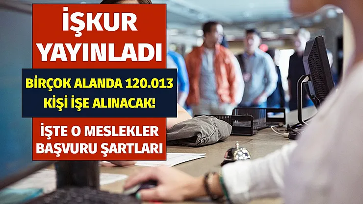 İşkur Eylül ayı ikinci çeyreği iş ilanları yayınlandı! 120.013 kişi istihdam edilecek!