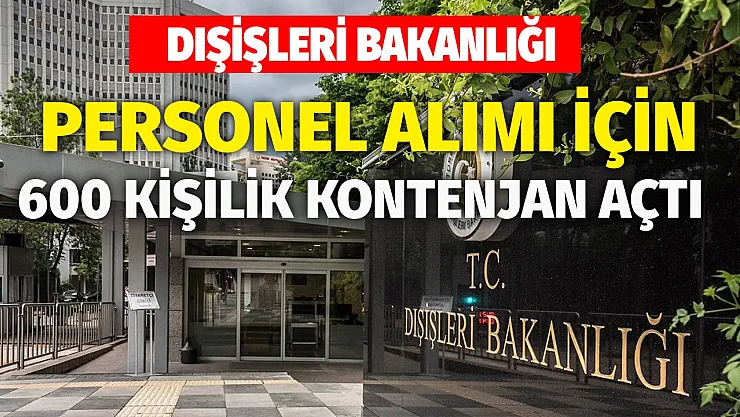 Dışişleri Bakanlığı sözleşmeli personel alımı için 600 kişilik kontenjan açtı!
