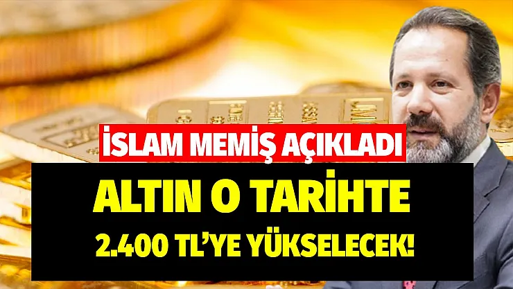 Altın ve Para Piyasaları Uzmanı İslam Memiş açıkladı: altın o tarihte 2400 TL olacak