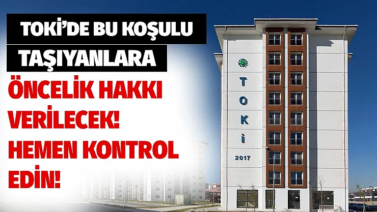 TOKİ'de bu koşulu taşıyanlar öncelikli hak sahibi olacak! Koşul sağlıyor musunuz hemen öğrenin