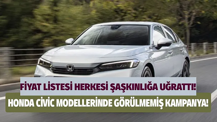 Fiyat listesi herkesi şaşkınlığa uğrattı! Honda Civic modellerinde yetkili satıcıdan görülmemiş kampanya hemen uğrayın
