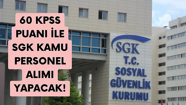 60 KPSS puanı ile SGK 341 kamu personel alımı yapıyor! Başvuru için son 4 gün!