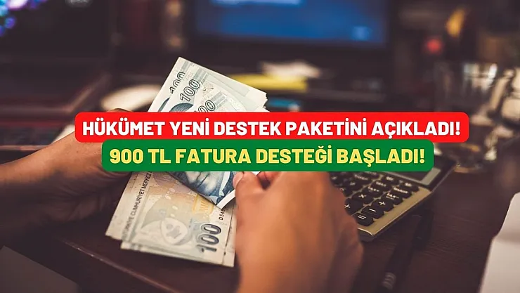 Hükümet yeni destek paketini açıkladı! 900 TL fatura desteği başladı gecikmeden hemen başvurun