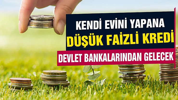 İlk Evim Arsa projesinde kendi evini yapacaklara devlet bankalarından düşük faizli kredi verilecek