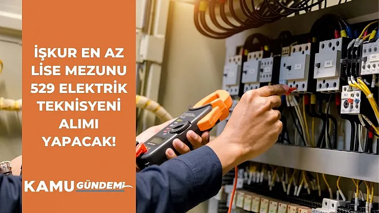 İŞKUR en az lise mezunu 529 teknisyen alımı yapacağını duyurdu! İşte Elektrik teknisyeni alım şartları