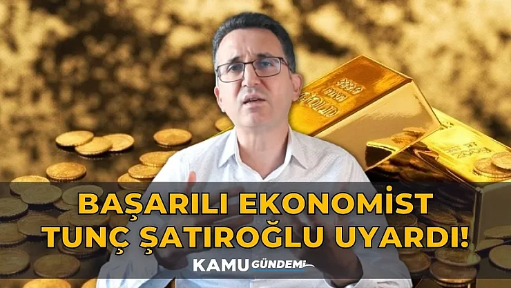 Başarılı Ekonomist Tunç Şatıroğlu altın yatırımcılarının kazanacağı tarihi verdi!