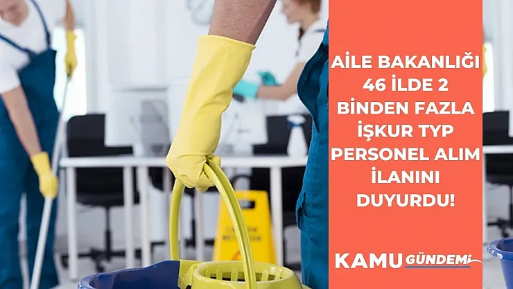 Aile Bakanlığı 46 şehirde 2 binden fazla İŞKUR TYP personel alımı ilanı yayınladı!
