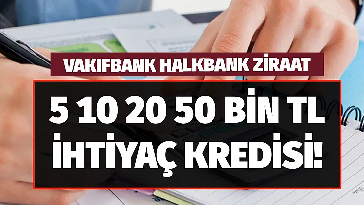 Vakıfbank Halkbank Ziraat Bankası 5 10 20 50 bin TL ihtiyaç kredisi faiz oranları