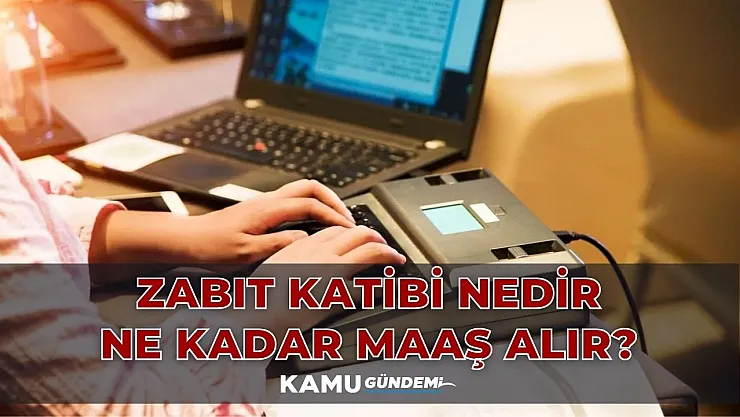 Zabıt Katibi nedir, ne iş yapar, nasıl olunur, ne kadar maaş alır?