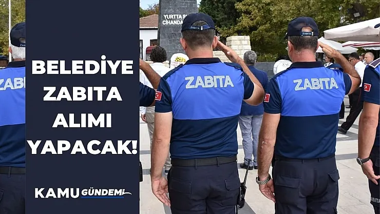 Belediye en az 60 KPSS puanıyla memur alım ilanını yayınladı! Kadın ve erkek Zabıta alımı yapılacak