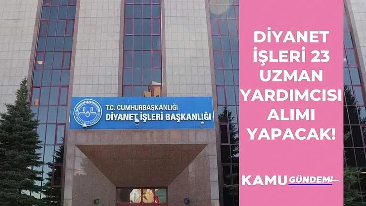 Diyanet İşleri 35 yaşından küçük 23 Uzman Yardımcısı alımı yapacak! Başvurular sona eriyor!