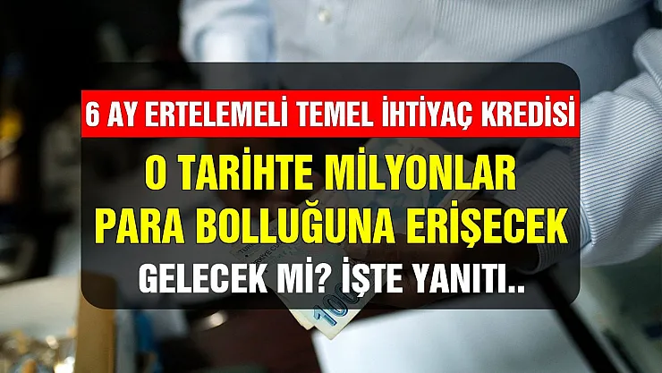 6 ay ertelemeli temel ihtiyaç kredisi iddiaları! O tarihlerde milyonlar para bolluğuna erişecek
