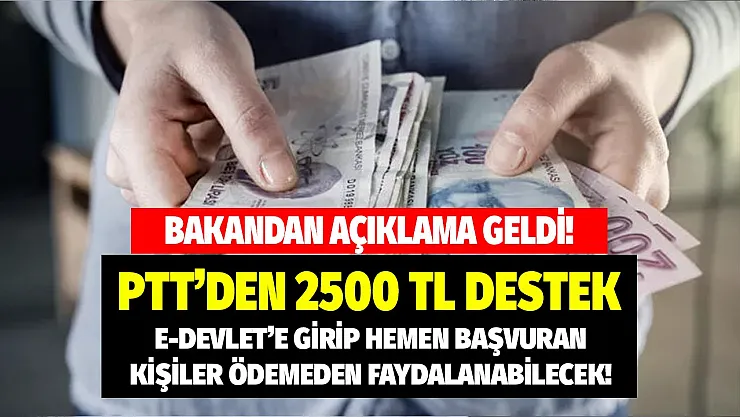 Bakan açıkladı şimdi e-Devlet girip başvuran kişiler PTT'den 2 bin 500 TL destek ödemesini alacak