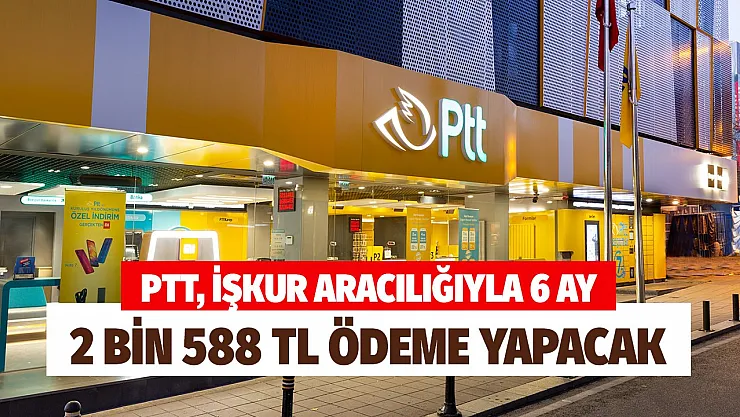 1 ay geçmeden başvuru yapmanız gerekiyor! PTT İŞKUR aracılığıyla karşılıksız 6 ay boyunca ödenecek
