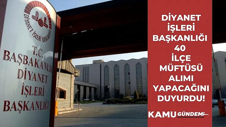 KPSS şartı yok! Diyanet İşleri 40 İlçe Müftüsü alımı yapacak!