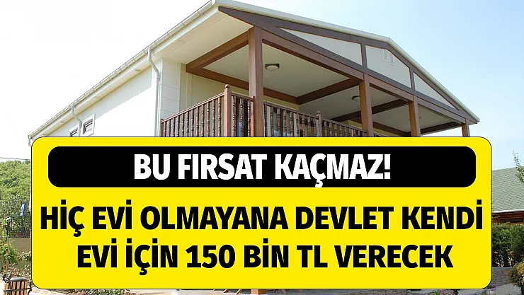 Bu fırsat kaçmaz! Hiç evi olmayanlara devlet kendi evini yapması durumunda 150 bin TL hibe edecek