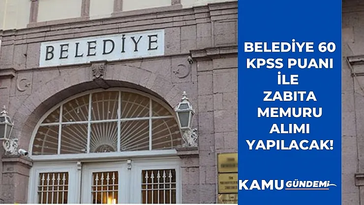 Belediye en az 60 KPSS puanı ile Zabıta memur alım ilanı yayınladı! İlk defa atanmak üzere 18 memur alınacak
