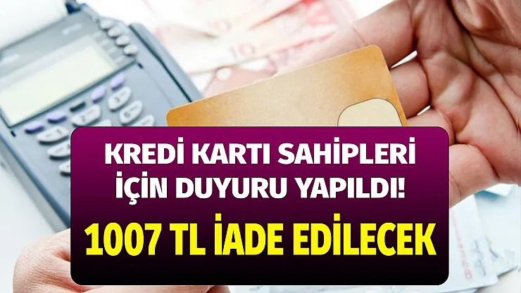Kredi kartı sahipleri dikkat! Hemen bankanızdan 1007 TL iadenizi alabilirsiniz