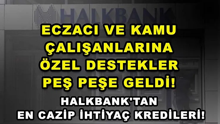 Eczacı ve Kamu Çalışanlarına Özel Destekler Peş Peşe Geldi! Halkbank'tan En Cazip İhtiyaç Kredileri!