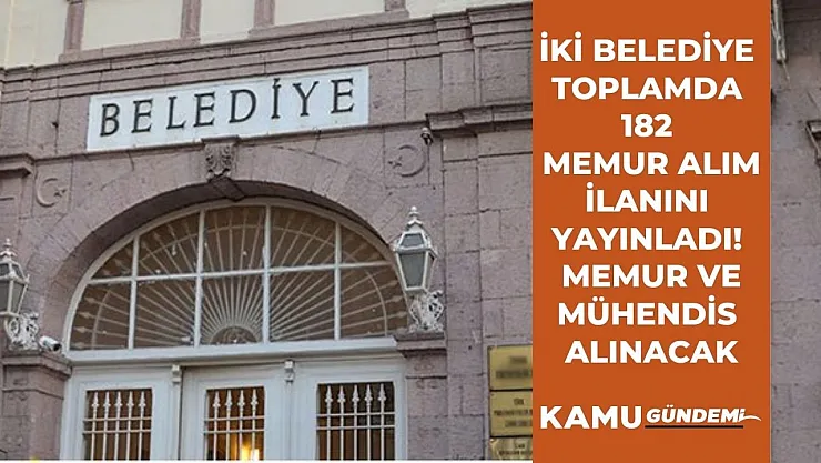 İki Belediye memur alım ilanlarını duyurdu! Memur ve mühendislik kadrolarında 182 memur alınacak