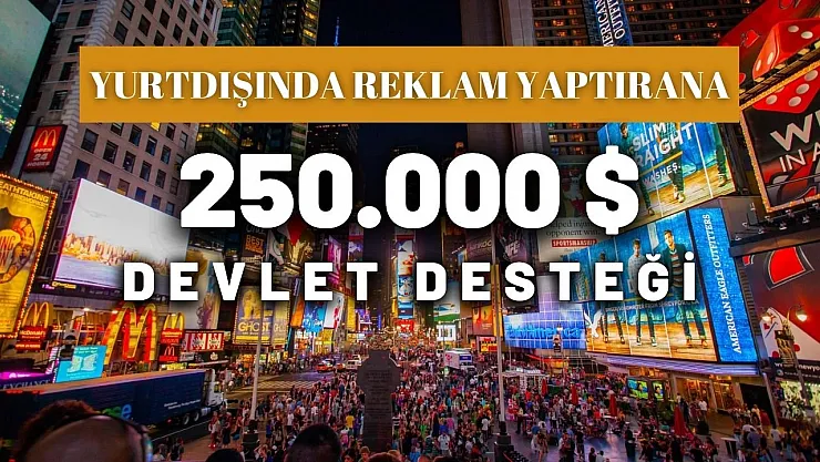 Yurtdışında reklam yaptırana 250.000 dolar devlet desteği!