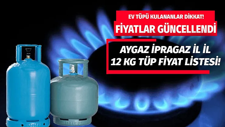Ev tüpü kullanan herkesi ilgilendiriyor! Aygaz İpragaz il il 12 kg ev tipi mutfak tüpü fiyat listesi
