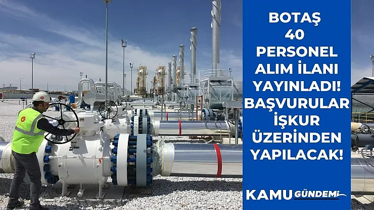 BOTAŞ en az 60 KPSS puanı ile 40 personel alım ilanı yayınladı! Başvurular İŞKUR üzerinden yapılacak
