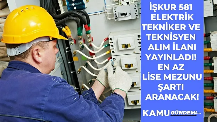 İŞKUR 581 Elektrik tekniker ve teknisyen alımı yapıyor! En az lise mezunu şartı aranacak
