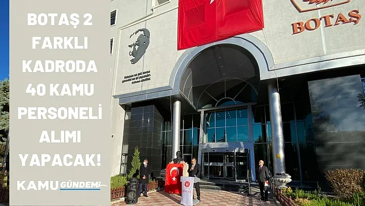 BOTAŞ İŞKUR üzerinden 20 engelli ve 20 eski hükümlü kamu personeli alımı ilanını yayınladı