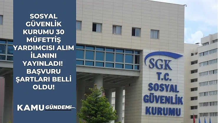 SGK Müfettiş Yardımcısı alım ilanını yayınladı! Sınav başvuru şartları ve tarihleri belli oldu!