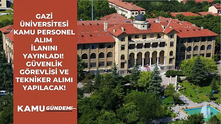 Gazi Üniversitesi kamu personel alım ilanı yayınladı! Güvenlik görevlisi, tekniker alımı yapılacak