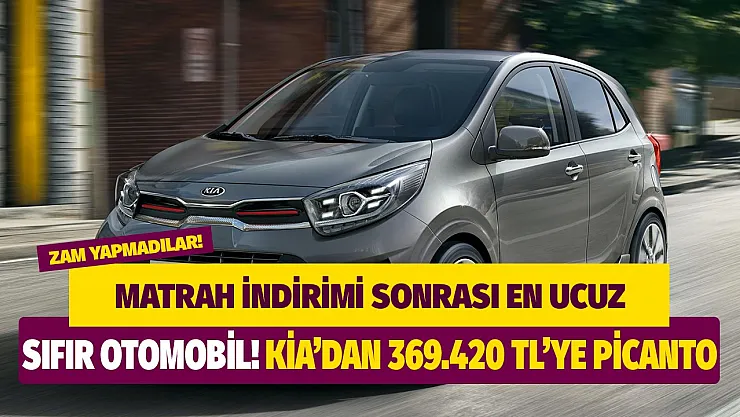 Matrah indiriminden sonra zam yapmadı daha ucuzu yok! Kia 369 bin 420 TL'ye Picanto satıyor