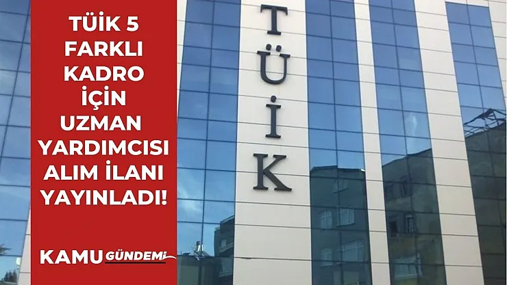 TÜİK personel alım ilanını yayımladı! 5 farklı kadroda Uzman Yardımcısı alımı yapacak!