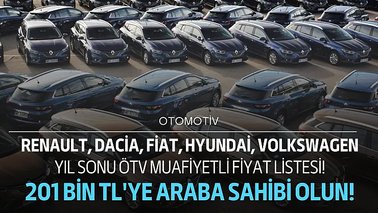 Renault, Dacia, Fiat, Hyundai, Toyota, Vw yıl sonu ÖTV muafiyetli fiyat listeleri yayınlandı! 201 bin TL'den başlayan fiyatla araba sahibi olun