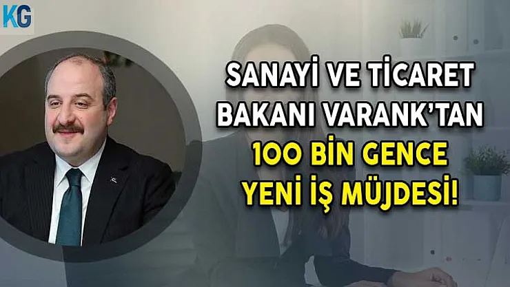 Sanayi Bakanı Mustafa Varank Açıkladı: 100 Bin Gence Yeni İş İmkanı Sağlanacak!