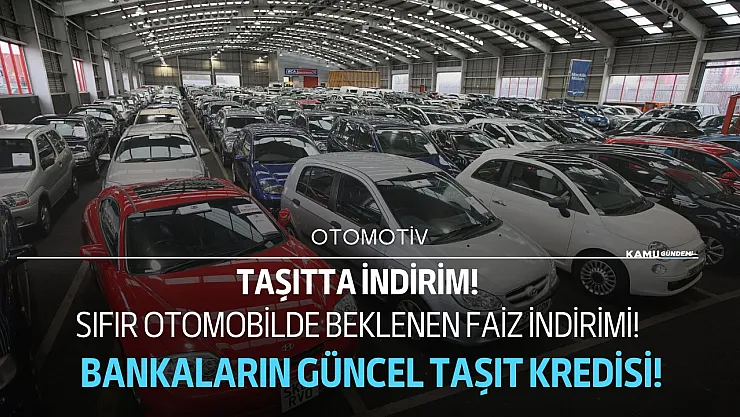 Taşıtta yıl sonu kredi indirimi bankalardan geldi! Taşıt kredisinde faizler düştü işte kampanyalar