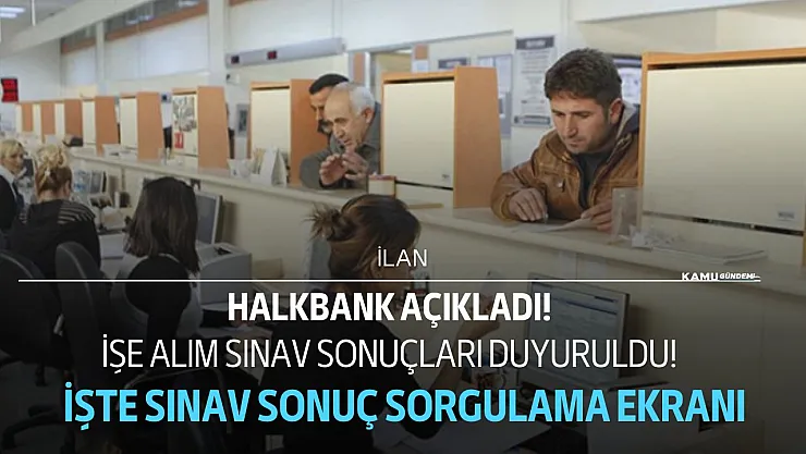 Halkbank 1375 personel alımı işe alım sınav sonuçları açıklandı!