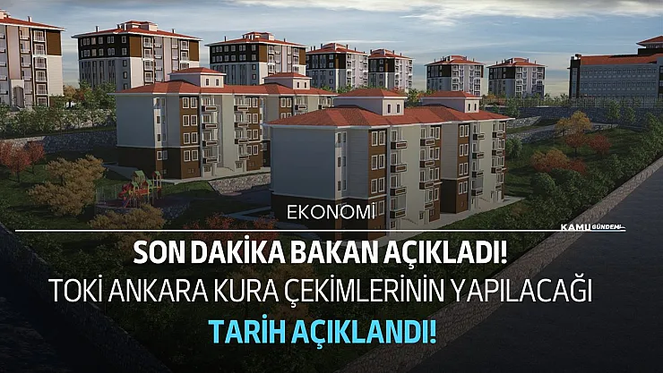 Son dakika bakan açıkladı! TOKİ Ankara kura çekimlerinin yapılacağı tarih belli oldu