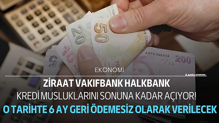 Ziraat Vakıf Halkbank muslukları açıyor! O tarihte 6 ay geri ödemesiz temel ihtiyaç kredisi geliyor