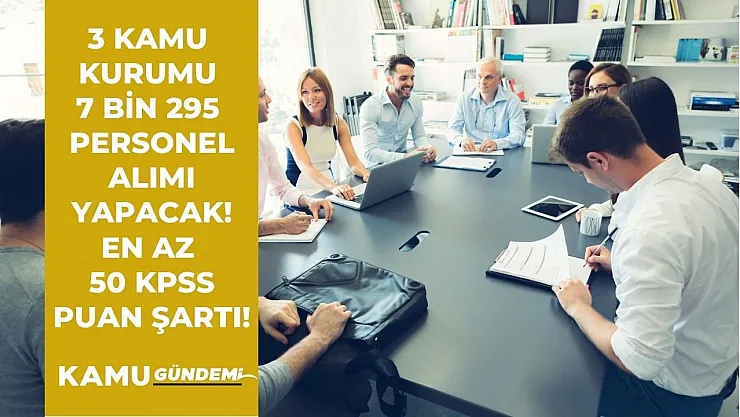 3 kamu kurumu 7 bin 295 personel alımı yapacak! En az 50 KPSS puan şartı aranıyor!